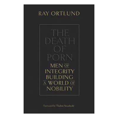 "The Death of Porn: Men of Integrity Building a World of Nobility" - "" ("Ortlund Ray")