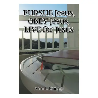 "PURSUE Jesus, OBEY Jesus, LIVE for Jesus" - "" ("Knopp Ann L.")