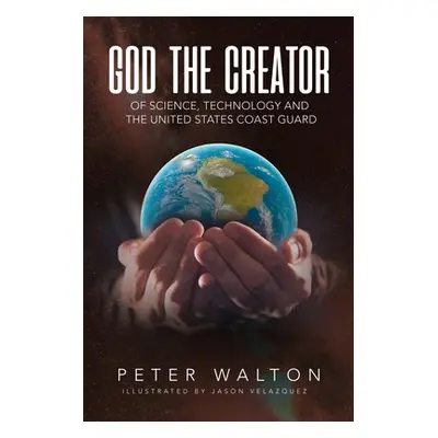 "God The Creator Of Science, Technology And The U.S. Coast Guard" - "" ("Walton Peter")