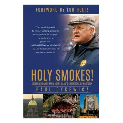 "Holy Smokes!: Golden Guidance from Notre Dame's Championship Chaplain" - "" ("Dykewicz Paul")