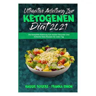 "Ultimative Anleitung Zur Ketogenen Dit 2021: Die Komplette Anleitung Zum Kochen Gesunder Und Ei