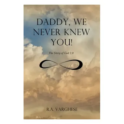 "Daddy, We Never Knew You!: The Story of God 2.0" - "" ("Varghese Roy Abraham")