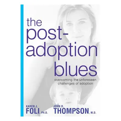 The Post-Adoption Blues: Overcoming the Unforseen Challenges of Adoption (Foli Karen J.)