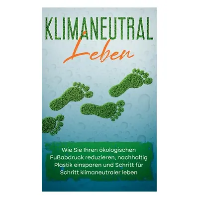 "Klimaneutral leben: Wie Sie Ihren kologischen Fuabdruck reduzieren, nachhaltig Plastik einspare