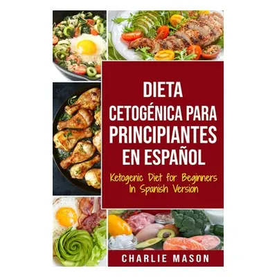 "Dieta cetognica para principiantes En Espaol/ Ketogenic Diet for Beginners In Spanish Version" 