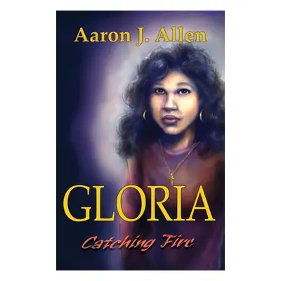 "Gloria: Catching Fire" - "" ("Allen Aaron J.")