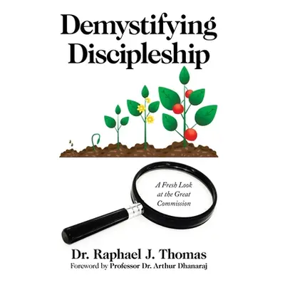 "Demystifying Discipleship: A Fresh Look at the Great Commission" - "" ("Thomas Raphael J.")