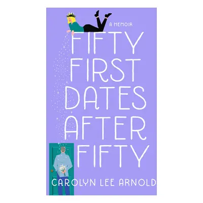 "Fifty First Dates After Fifty: A Memoir" - "" ("Arnold Carolyn Lee")