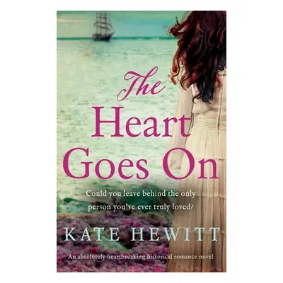 "The Heart Goes On: An absolutely heartbreaking historical romance novel" - "" ("Hewitt Kate")