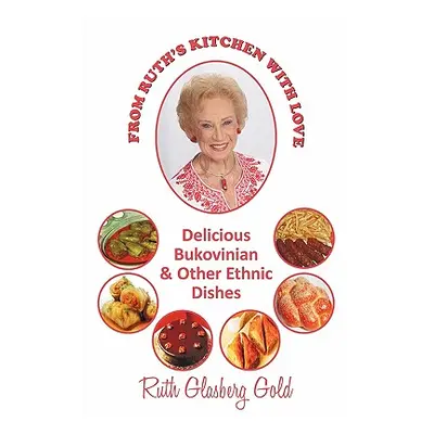 "From Ruth's Kitchen with Love: Delicious Bukovinian & Other Ethnic Dishes" - "" ("Gold Ruth Gla