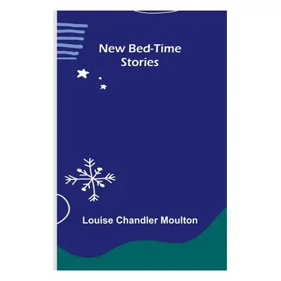 "New Bed-Time Stories" - "" ("Chandler Moulton Louise")