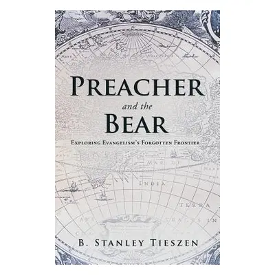 "Preacher and the Bear: Exploring Evangelism's Forgotten Frontier" - "" ("Tieszen B. Stanley")