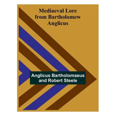 "Mediaeval Lore from Bartholomew Anglicus" - "" ("Bartholomaeus Anglicus")