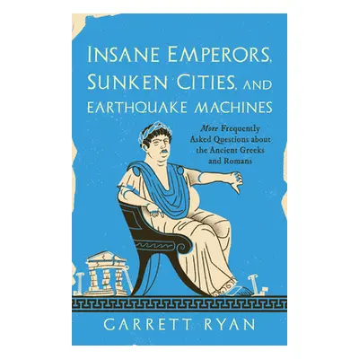 "Insane Emperors, Sunken Cities, and Earthquake Machines: More Frequently Asked Questions about 