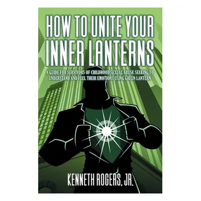 "How to Unite Your Inner Lanterns: A Guide for Survivors of Childhood Sexual Abuse Seeking to Un