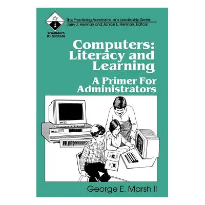 "Computers: Literacy and Learning: A Primer for Administrators" - "" ("Marsh George E.")