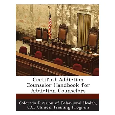 "Certified Addiction Counselor Handbook for Addiction Counselors" - "" ("Colorado Division of Be