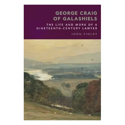 "George Craig of Galashiels: The Life and Work of a Nineteenth Century Lawyer" - "" ("Finlay Joh