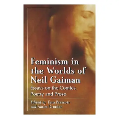 "Feminism in the Worlds of Neil Gaiman: Essays on the Comics, Poetry and Prose" - "" ("Prescott 