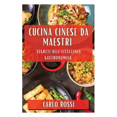 "Cucina Cinese da Maestri: Segreti dell'Eccellenza Gastronomica" - "" ("Rossi Carlo")