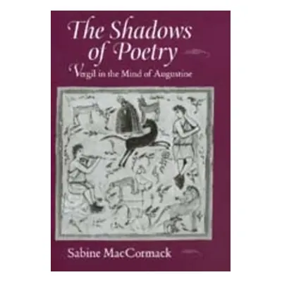 "The Shadows of Poetry: Vergil in the Mind of Augustine Volume 26" - "" ("MacCormack Sabine")