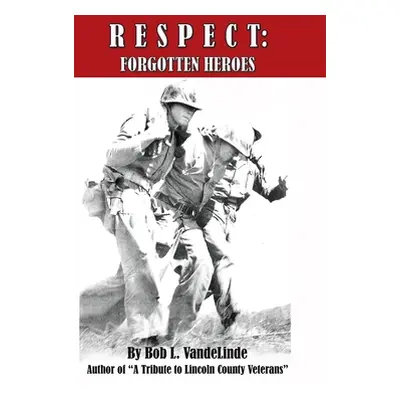 "Respect: Forgotten Heroes" - "" ("Vandelinde Bob L.")