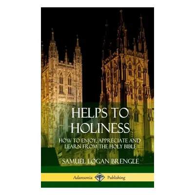 "Helps to Holiness: How to Enjoy, Appreciate and Learn from the Holy Bible (Hardcover)" - "" ("B