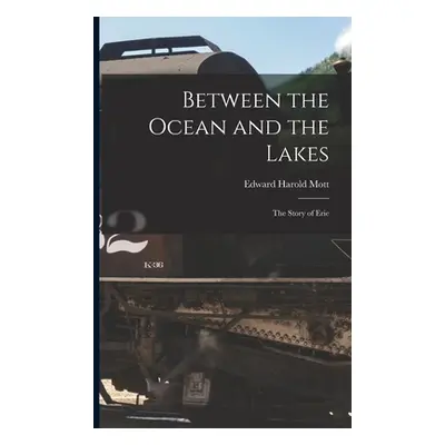 "Between the Ocean and the Lakes: The Story of Erie" - "" ("Mott Edward Harold")