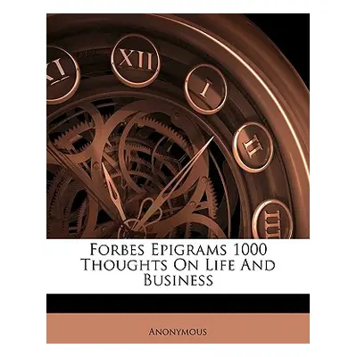 "Forbes Epigrams 1000 Thoughts on Life and Business" - "" ("Anonymous")