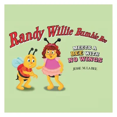 "Randy Willie Bumble Bee: Meets a Bee with No Wings" - "" ("La Bee Jesse M.")