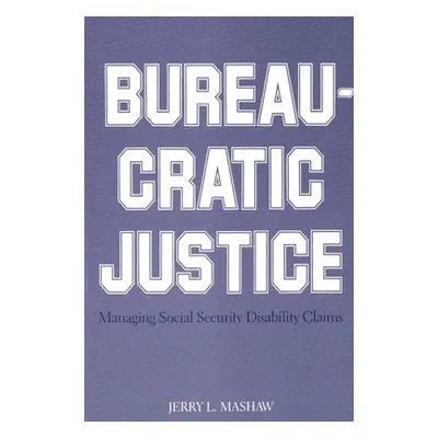 "Bureaucratic Justice: Managing Social Security Disability Claims" - "" ("Mashaw Jerry L.")