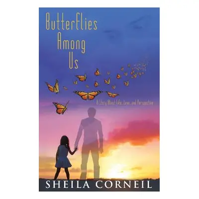 "Butterflies Among Us: A Story About Life, Love and Perspective" - "" ("Corneil Sheila Irene")