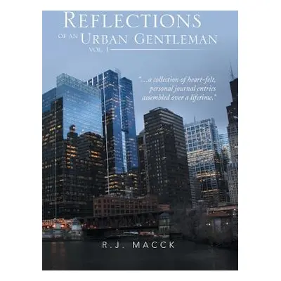 "Reflections of an Urban Gentleman Vol. 1: A Collection of Heartfelt, Personal Journal Entries A