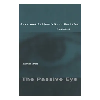 "The Passive Eye: Gaze and Subjectivity in Berkeley (Via Beckett)" - "" ("Arsic Branka")