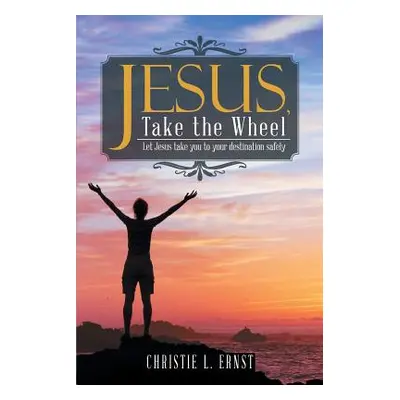 "Jesus, Take the Wheel: Let Jesus take you to your destination safely" - "" ("Ernst Christie L."