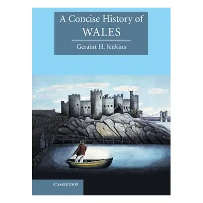 "A Concise History of Wales" - "" ("Jenkins Geraint H.")