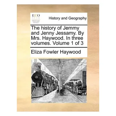 "The History of Jemmy and Jenny Jessamy. by Mrs. Haywood. in Three Volumes. Volume 1 of 3" - "" 