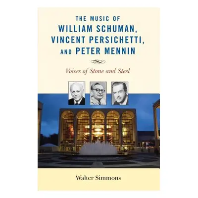 "The Music of William Schuman, Vincent Persichetti, and Peter Mennin: Voices of Stone and Steel"