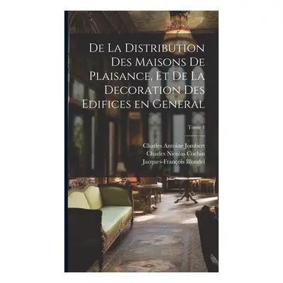 "De la distribution des maisons de plaisance, et de la decoration des edifices en general; Tome 