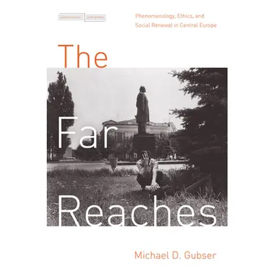 "The Far Reaches: Phenomenology, Ethics, and Social Renewal in Central Europe" - "" ("Gubser Mic