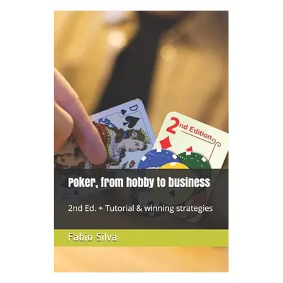 "Poker, from hobby to business: 2nd Ed. + Tutorial & winning strategies" - "" ("Silva Fabio")