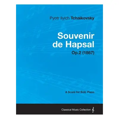 "Souvenir de Hapsal - A Score for Solo Piano Op.2 (1867)" - "" ("Tchaikovsky Pyotr Ilyich")