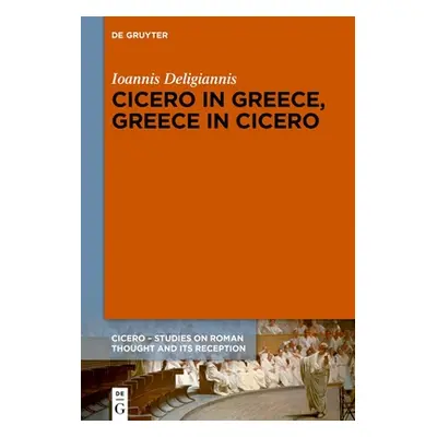 "Cicero in Greece, Greece in Cicero: Aspects of Reciprocal Reception from Classical Antiquity to