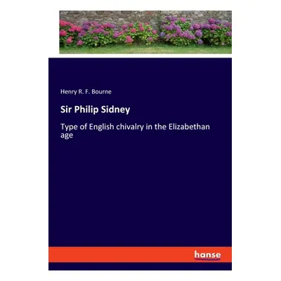 "Sir Philip Sidney: Type of English chivalry in the Elizabethan age" - "" ("Bourne Henry R. F.")