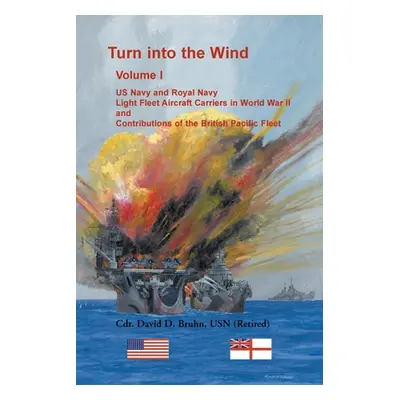 "Turn into the Wind, Volume I. US Navy and Royal Navy Light Fleet Aircraft Carriers in World War