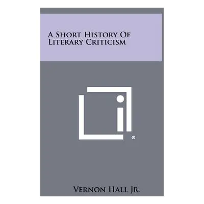 "A Short History Of Literary Criticism" - "" ("Hall Vernon Jr.")