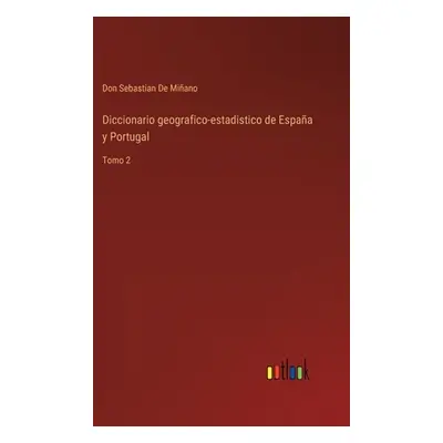 "Diccionario geografico-estadistico de Espaa y Portugal: Tomo 2" - "" ("de Miano Don Sebastian")