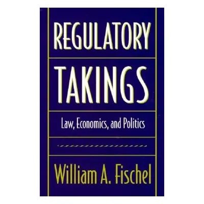 "Regulatory Takings: Law, Economics, and Politics" - "" ("Fischel William A.")