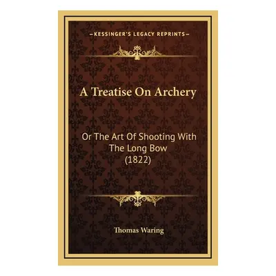 "A Treatise On Archery: Or The Art Of Shooting With The Long Bow (1822)" - "" ("Waring Thomas")