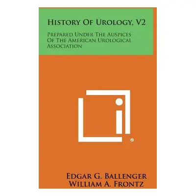 "History of Urology, V2: Prepared Under the Auspices of the American Urological Association" - "